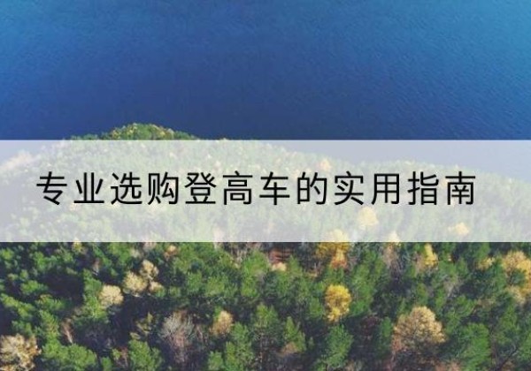 扎赉特旗电动登高车厂家推荐-专业选购登高车的实用指南